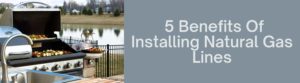 5 Benefits Of Installing Natural Gas Lines